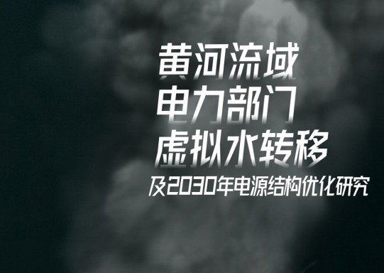 最新報告 | 黃河流域電力部門虛擬水轉(zhuǎn)移及2030年電源結構優(yōu)化研究