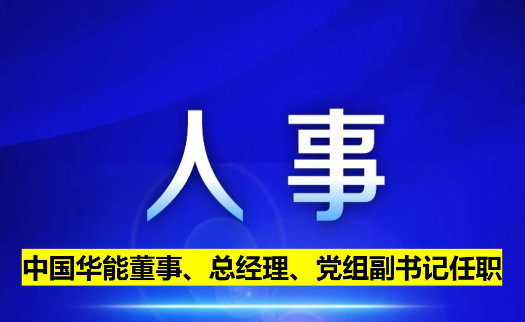 中國華能董事、總經理、黨組副書記任職